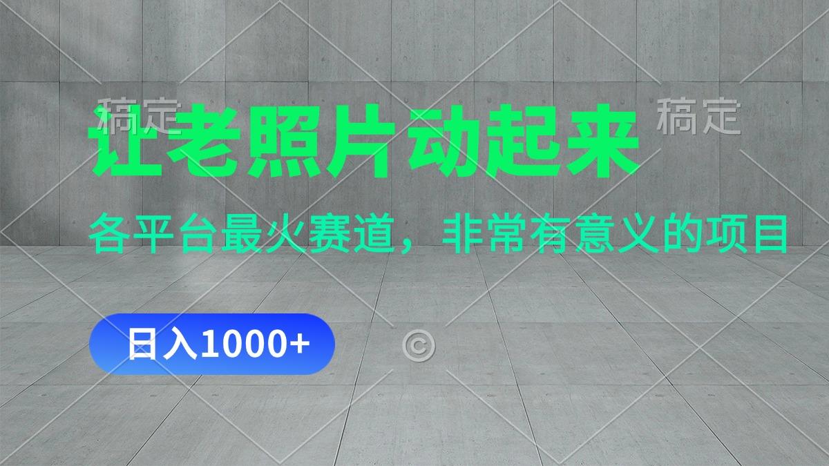 让老照片动起来,一天变现1000+,各平台最火赛道,看完就会-冒泡网