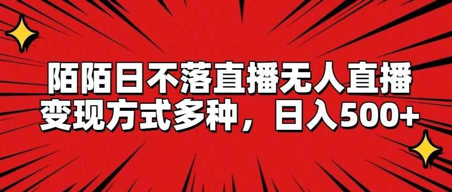 陌陌日不落直播无人直播，变现方式多种，日入500+-冒泡网
