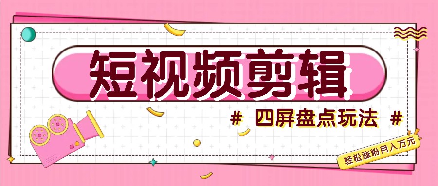 短视频四屏盘点玩法，新手也能快速掌握制作原创视频，轻松涨粉月入万元-冒泡网