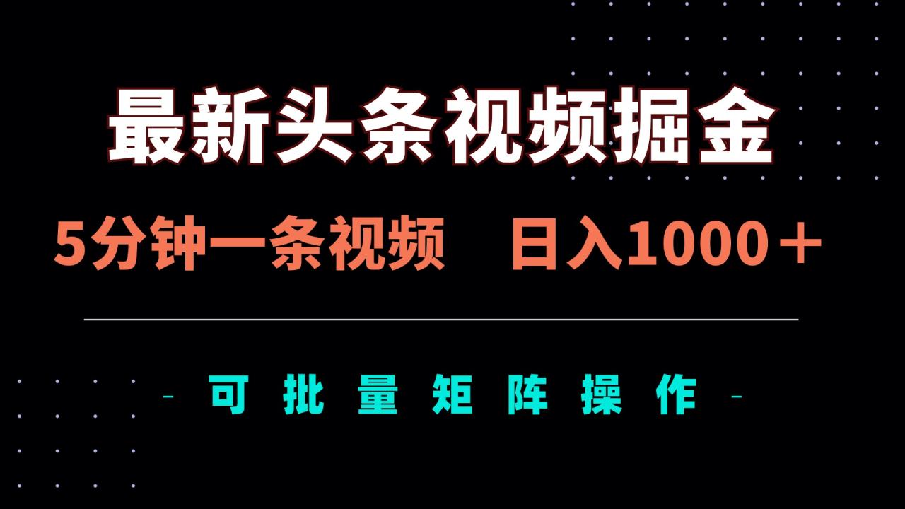 最新头条视频掘金，5分钟一条视频，日入1000＋！可矩阵批量操作-冒泡网