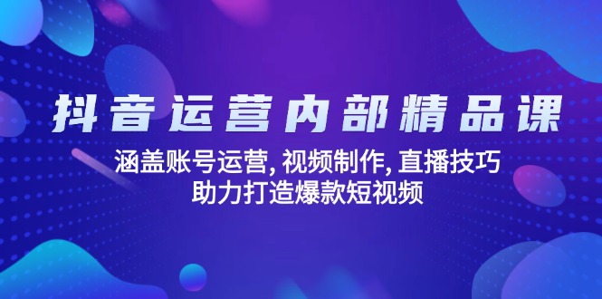 抖音运营内部精品课：涵盖账号运营, 视频制作, 直播技巧, 助力打造爆款…-冒泡网