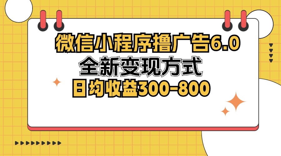 微信小程序撸广告6.0,全新变现方式,日均收益300-800-冒泡网