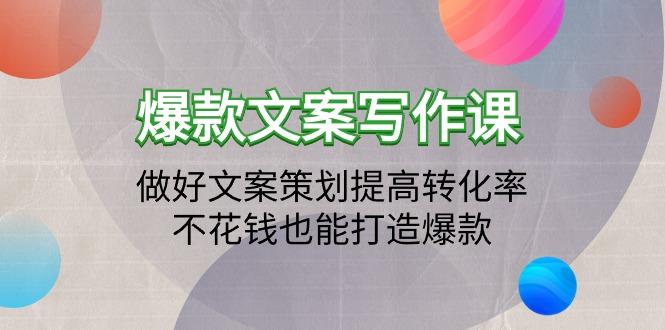(9508期)爆款文案写作课:做好文案策划提高转化率,不花钱也能打造爆款(19节课)-冒泡网