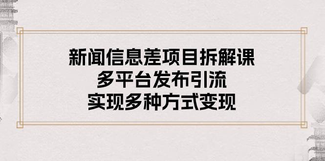 新闻信息差项目拆解课:多平台发布引流,实现多种方式变现-冒泡网