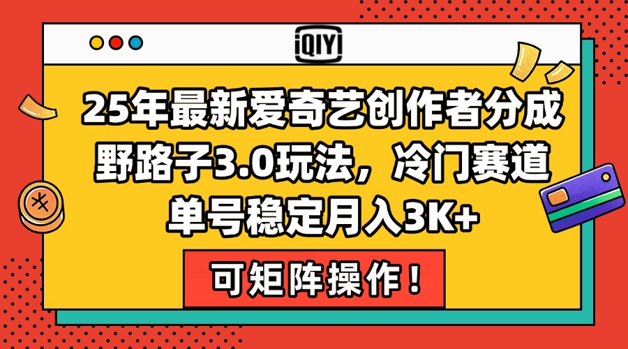 25年最新爱奇艺创作者分成野路子3.0玩法,冷门赛道,单号稳定月入3K+,…-冒泡网