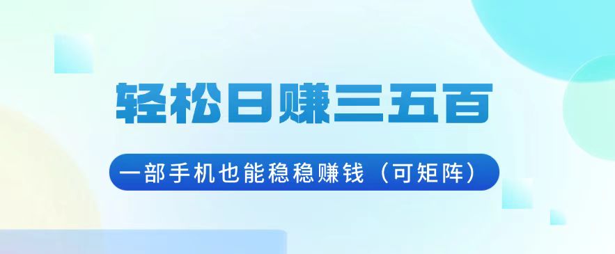 轻松日赚三五百,一部手机也能稳稳赚钱(可矩阵-冒泡网