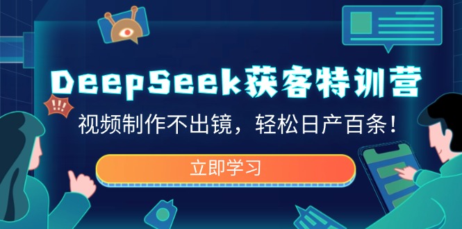 DeepSeek获客特训营,视频制作不出镜,轻松日产百条!-冒泡网