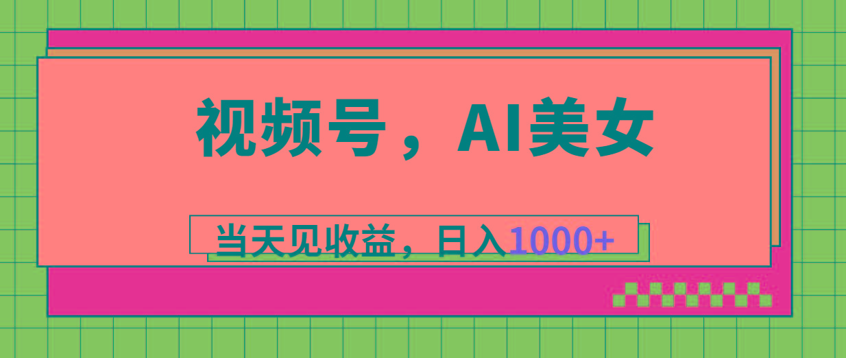 视频号，Ai美女，当天见收益，日入1000+-冒泡网