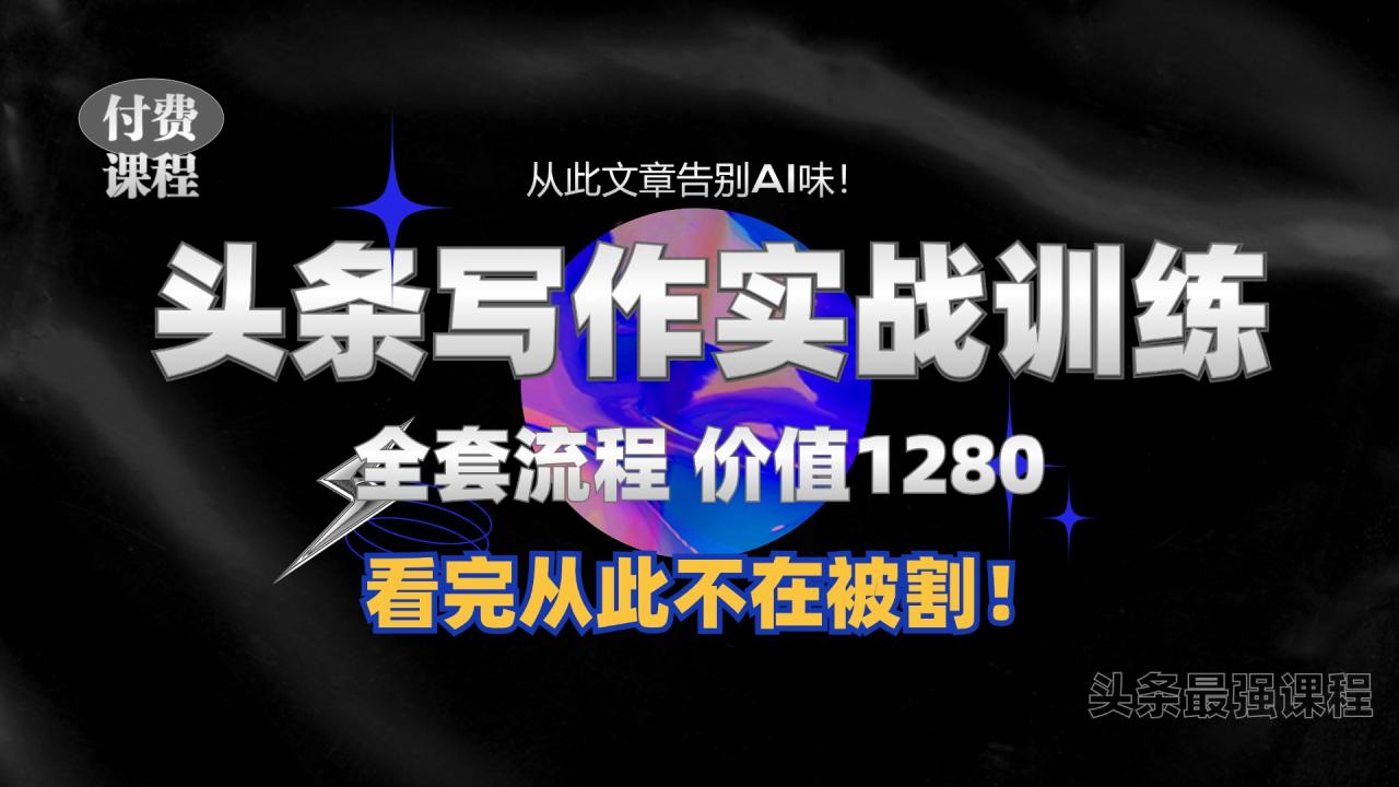 11月最新头条1280付费课程,手把手教你日入300+ 教你写一篇没有“AI味的文章”,附赠独家指令【揭秘】-冒泡网