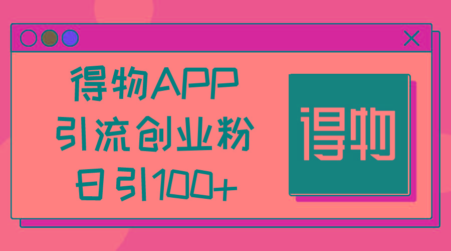 得物APP引流创业粉，日引100+-冒泡网