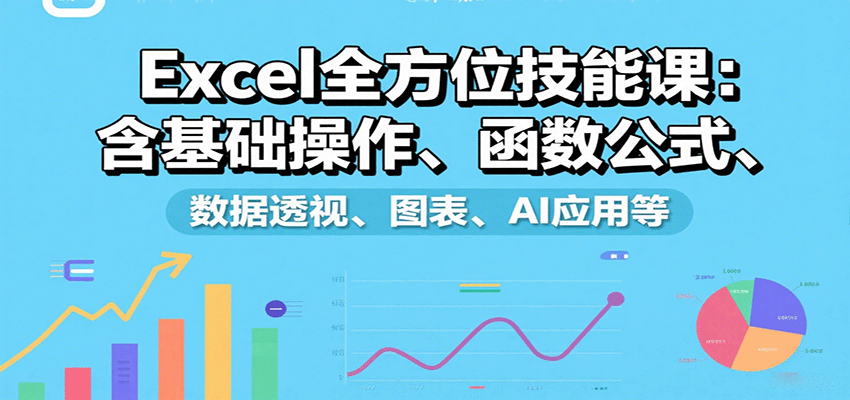 Excel全方位技能课:含基础操作、函数公式、数据透视、图表、AI应用等-冒泡网