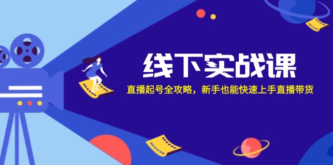 线下实战课：直播起号全攻略，新手也能快速上手直播带货-冒泡网