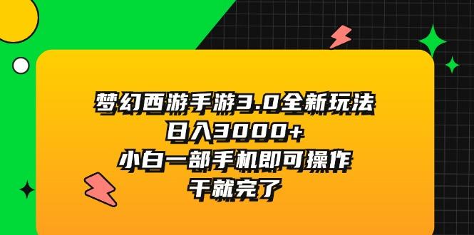 梦幻西游手游3.0全新玩法,日入3000+,小白一部手机即可操作,干就完了-冒泡网