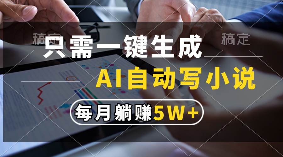只需一键生成,AI自动写小说,每月躺赚5w+-冒泡网