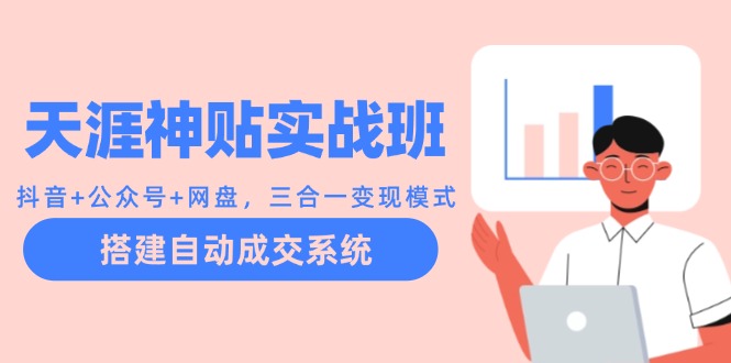 天涯神贴实战班：抖音+公众号+网盘，三合一变现模式，搭建自动成交系统-冒泡网