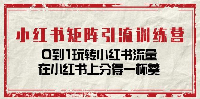小红书矩阵引流训练营:0到1玩转小红书流量,在小红书上分得一杯羹-14节课-冒泡网