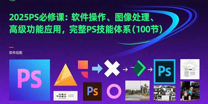 2025PS必修课：软件操作、图像处理、高级功能应用，完整PS技能体系(100节-冒泡网