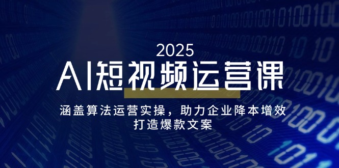 AI短视频运营课,涵盖算法运营实操,助力企业降本增效,打造爆款文案-冒泡网