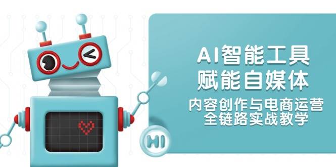 AI智能工具赋能自媒体,内容创作与电商运营,全链路实战教学-冒泡网