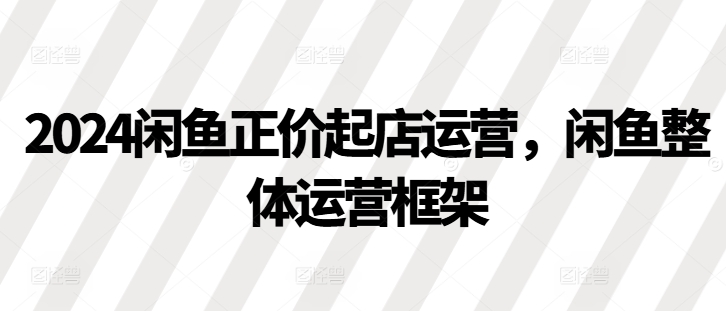 闲鱼正价起店运营,闲鱼整体运营框架-冒泡网