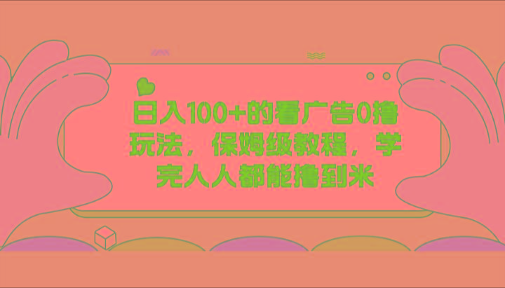 日入100+的看广告0撸玩法，保姆级教程，学完人人都能撸到米-冒泡网