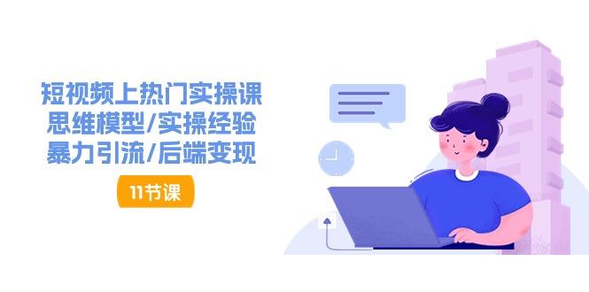 短视频上热门实操课，思维模型/实操经验/暴力引流/后端变现(11节)-冒泡网