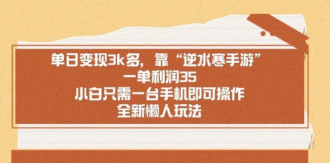 单日变现3k多，靠“逆水寒手游”，一单利润35，小白只需一台手机即可操…-冒泡网