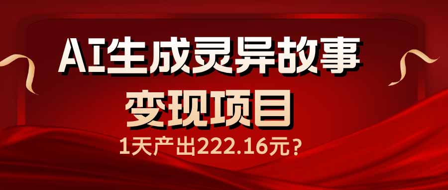 AI生成灵异故事变现项目,1天产出222.16元-冒泡网