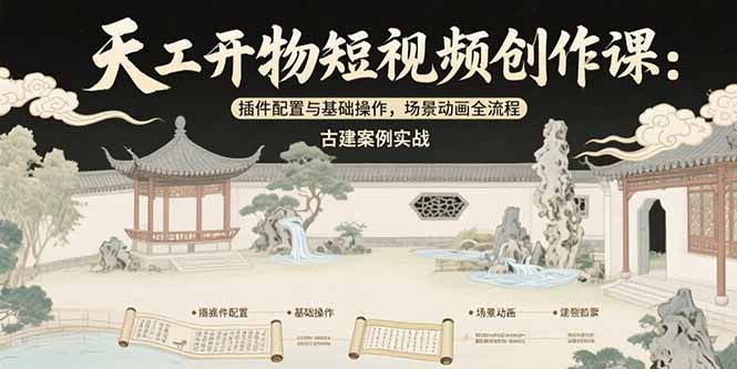 天工开物短视频创作课:插件配置与基础操作,场景动画全流程 古建案例实战-冒泡网