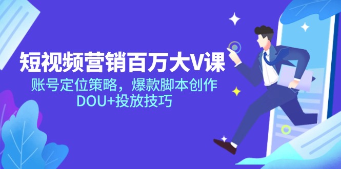 短视频营销百万大V课,账号定位策略,爆款脚本创作,DOU+投放技巧-冒泡网