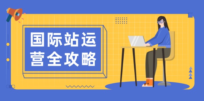 国际站运营全攻略:涵盖日常运营到数据分析,助力打造高效运营思路-冒泡网