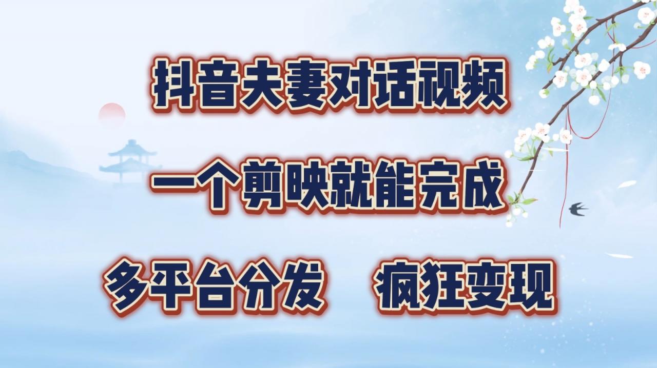 抖音夫妻对话视频,一个剪映就能完成,多平台分发,疯狂涨粉变现-冒泡网