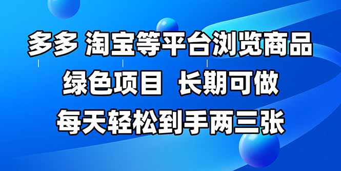 拼多多、淘宝等多平台浏览商品,长期可做,每天轻松到手两三张,有手…-冒泡网