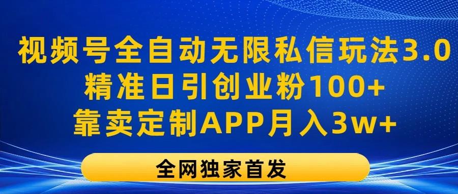 视频号全自动无限私信玩法3.0,精准日引创业粉100+,靠卖定制APP月入3w+-冒泡网
