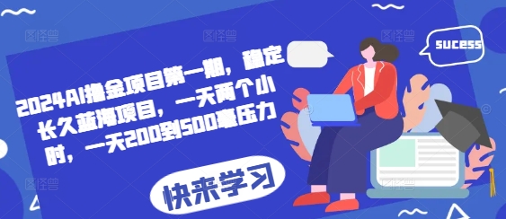 2024AI撸金项目第一期,稳定长久蓝海项目,一天两个小时,一天200到500毫压力-冒泡网