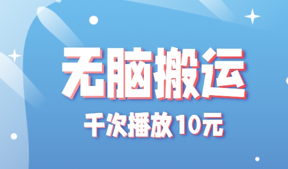 无脑搬运,千次播放10元,点赞评论收藏各1元一个,单条作品收益上限10000+!-冒泡网