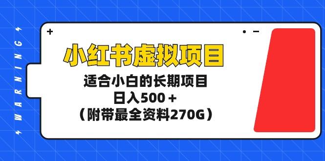 (9338期)小红书虚拟项目，适合小白的长期项目，日入500＋(附带最全资料270G)-冒泡网