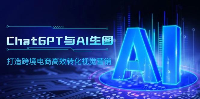(9868期)ChatGPT与AI生图,打造跨境电商高效转化视觉营销-冒泡网