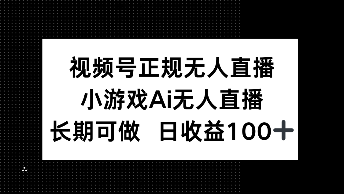 视频号正规无人直播,小游戏AI无人直播,长期可做,日收益100+-冒泡网