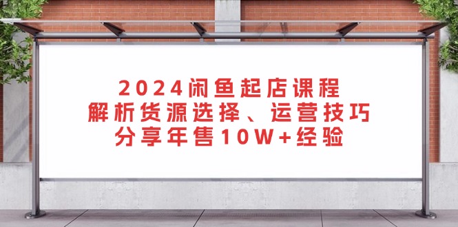 闲鱼起店课程:解析货源选择、运营技巧,分享年售10W+经验-冒泡网
