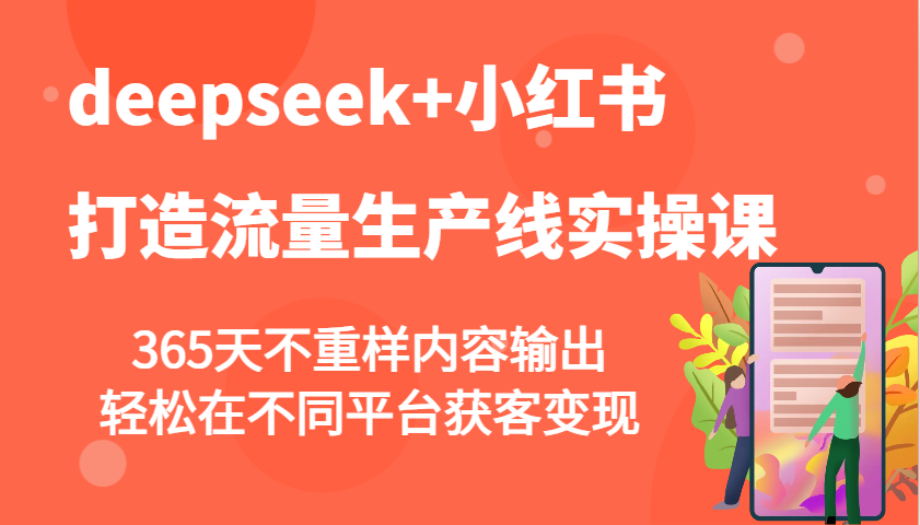 deepseek+小红书打造流量生产线实操课,365天不重样内容输出,轻松在不同平台获客变现-冒泡网
