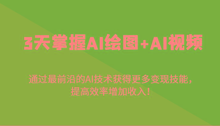 3天掌握AI绘图+AI视频，通过最前沿的AI技术获得更多变现技能，提高效率增加收入！-冒泡网