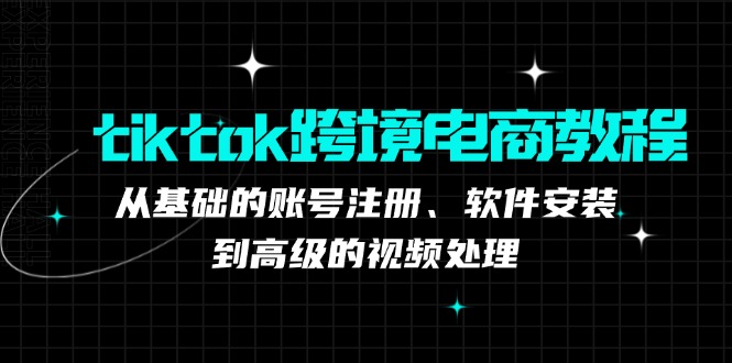 tiktok跨境电商教程:从基础的账号注册、软件安装,到高级的视频处理-冒泡网