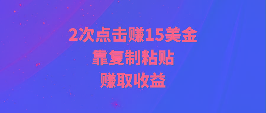 (9384期)靠2次点击赚15美金，复制粘贴就能赚取收益-冒泡网
