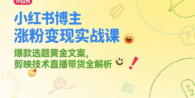 小红书博主涨粉变现实战课,爆款选题黄金文案,剪映技术直播带货全解析-冒泡网