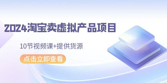 淘宝卖虚拟产品项目，10节视频课+提供货源-冒泡网