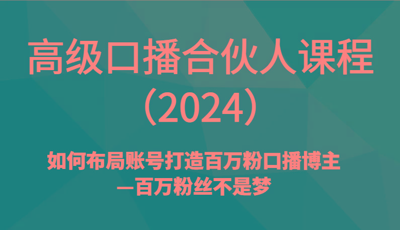 高级口播合伙人课程()如何布局账号打造百万粉口播博主—百万粉丝不是梦-冒泡网