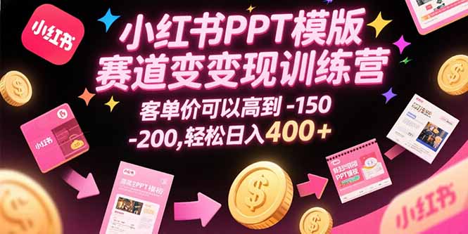 小红书PPT模版赛道变现训练营，客单价可以高到150-200，轻松日入400+-冒泡网