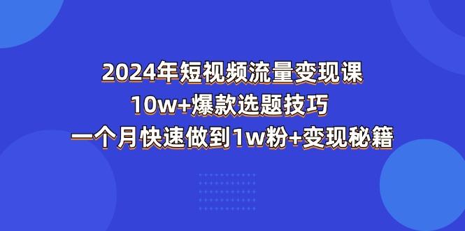年短视频-流量变现课:10w+爆款选题技巧 一个月快速做到1w粉+变现秘籍-冒泡网