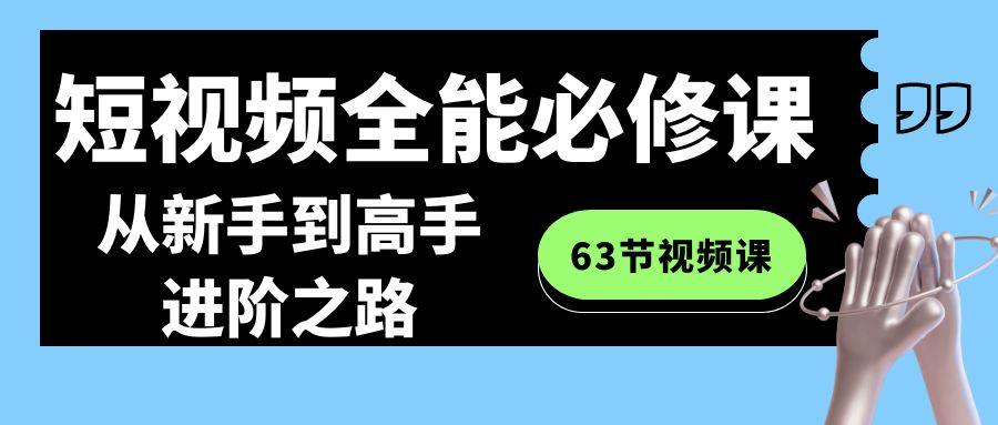 短视频-全能必修课程:从新手到高手进阶之路(63节视频课)-冒泡网